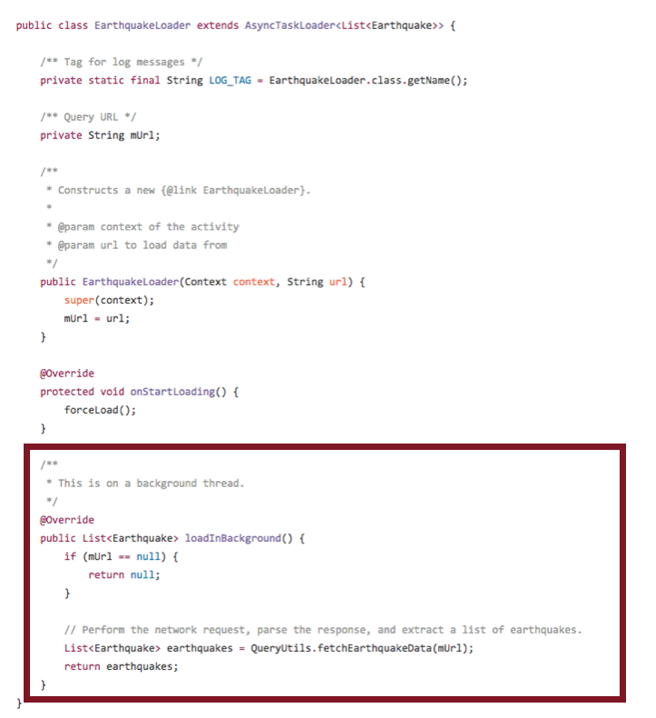 Within the EarthquakeLoader class, we had to override the loadInBackground() method where we perform the HTTP network request on the background thread.